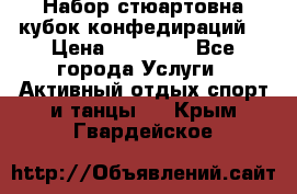 Набор стюартовна кубок конфедираций. › Цена ­ 22 300 - Все города Услуги » Активный отдых,спорт и танцы   . Крым,Гвардейское